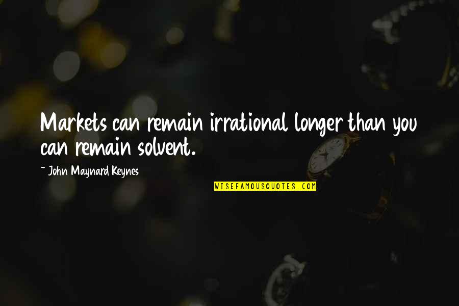 Maynard Keynes Quotes By John Maynard Keynes: Markets can remain irrational longer than you can Maynard Keynes Quotes By John Maynard Keynes: Markets can remain irrational longer than you can