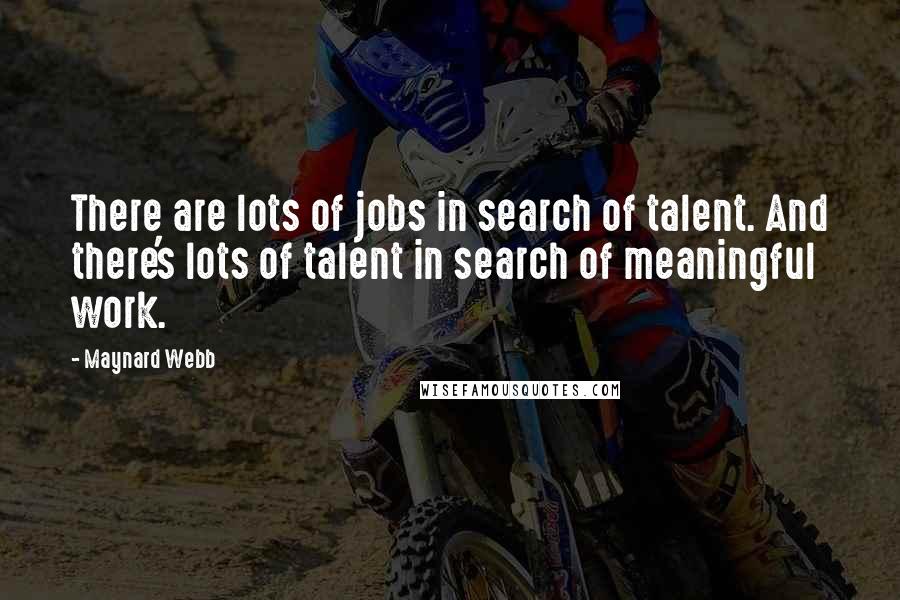 Maynard Webb quotes: There are lots of jobs in search of talent. And there's lots of talent in search of meaningful work.