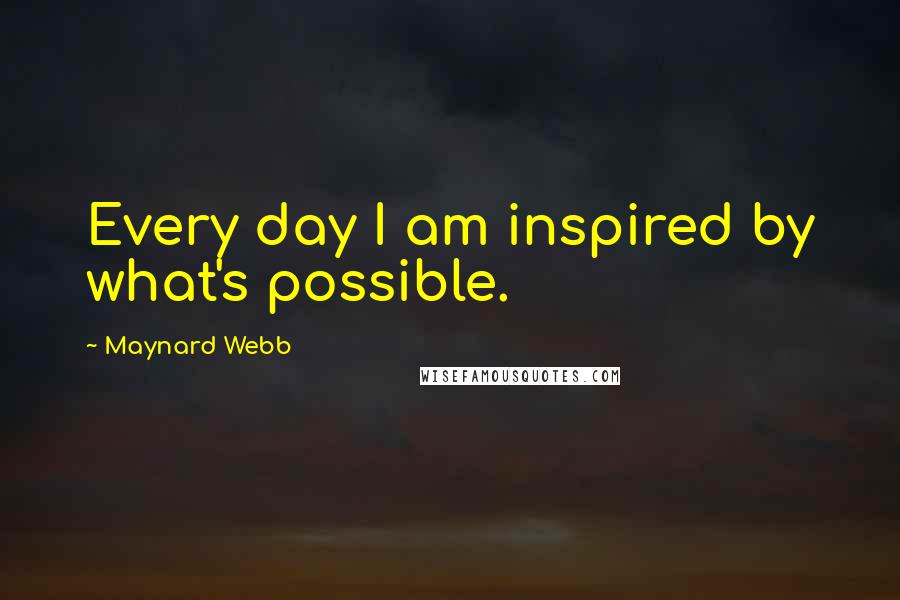 Maynard Webb quotes: Every day I am inspired by what's possible.