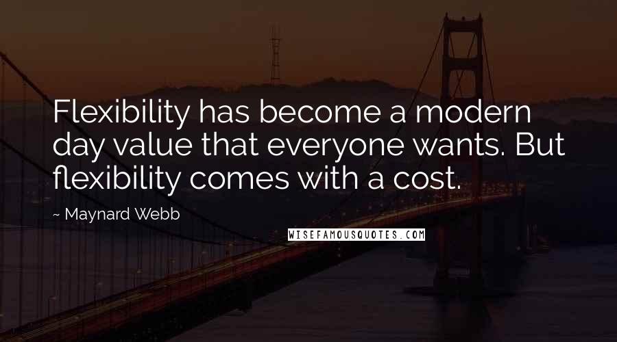 Maynard Webb quotes: Flexibility has become a modern day value that everyone wants. But flexibility comes with a cost.