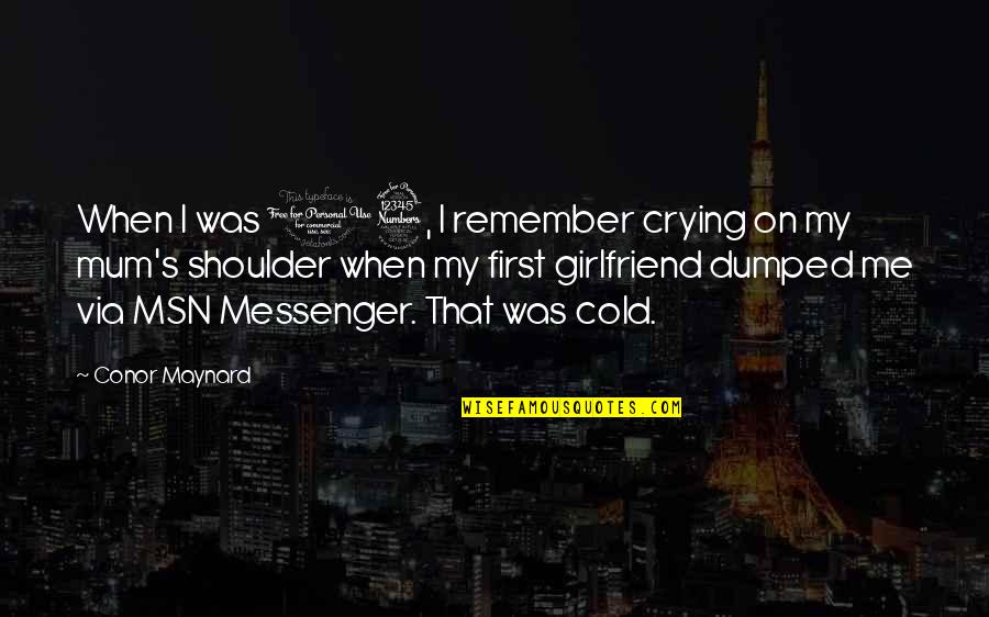 Maynard's Quotes By Conor Maynard: When I was 13, I remember crying on