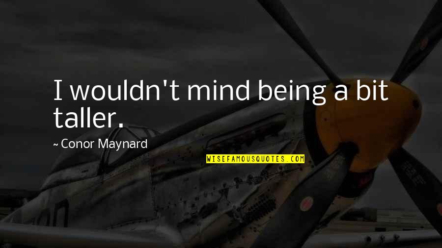 Maynard's Quotes By Conor Maynard: I wouldn't mind being a bit taller.