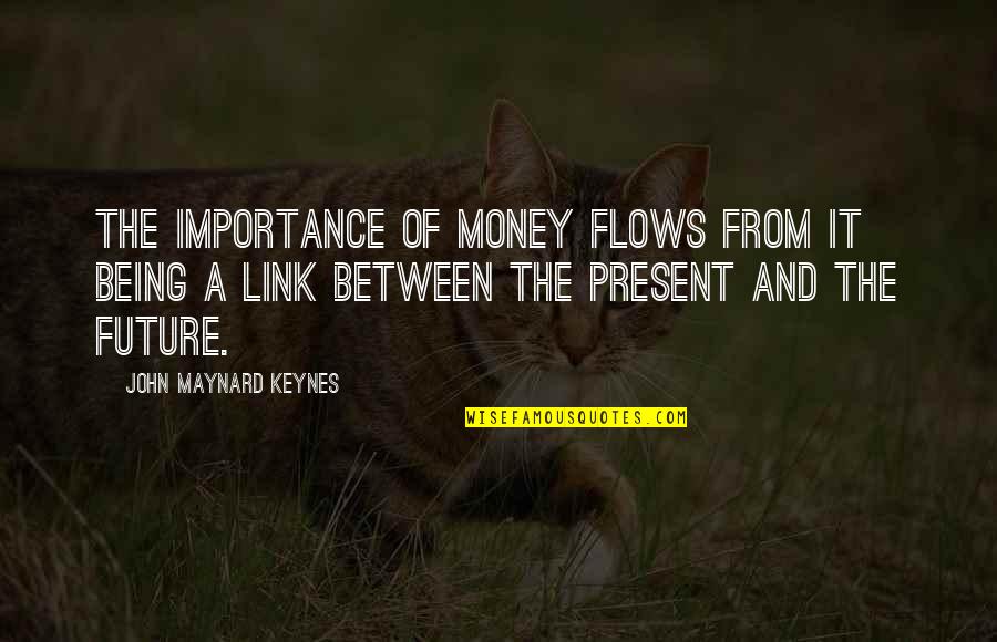 Maynard's Quotes By John Maynard Keynes: The importance of money flows from it being