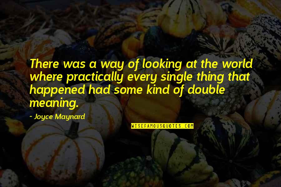 Maynard's Quotes By Joyce Maynard: There was a way of looking at the