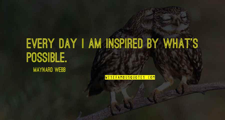 Maynard's Quotes By Maynard Webb: Every day I am inspired by what's possible.