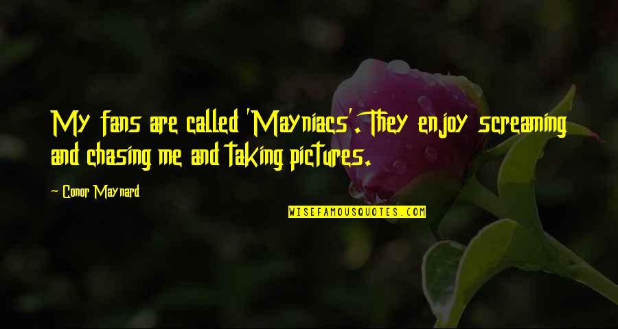 Mayniacs Quotes By Conor Maynard: My fans are called 'Mayniacs'. They enjoy screaming