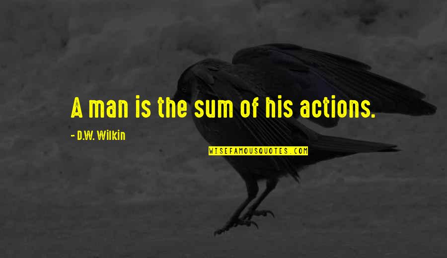 Mayo Gaa Quotes By D.W. Wilkin: A man is the sum of his actions. Mayo Gaa Quotes By D.W. Wilkin: A man is the sum of his actions.