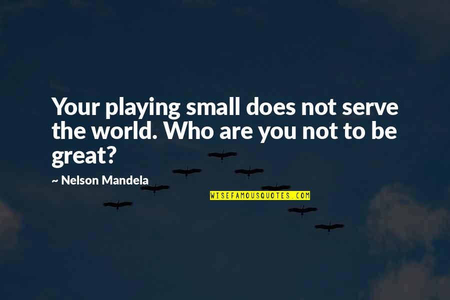 Mayoimashita Quotes By Nelson Mandela: Your playing small does not serve the world.