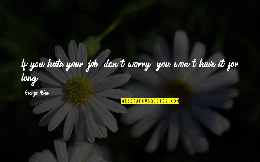 Mayoliva Quotes By George Allen: If you hate your job, don't worry, you