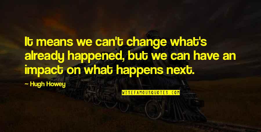 Mayoliva Quotes By Hugh Howey: It means we can't change what's already happened,