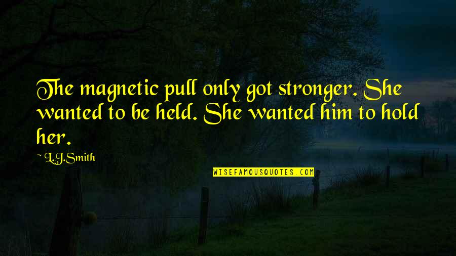 Mayolo Inc Quotes By L.J.Smith: The magnetic pull only got stronger. She wanted
