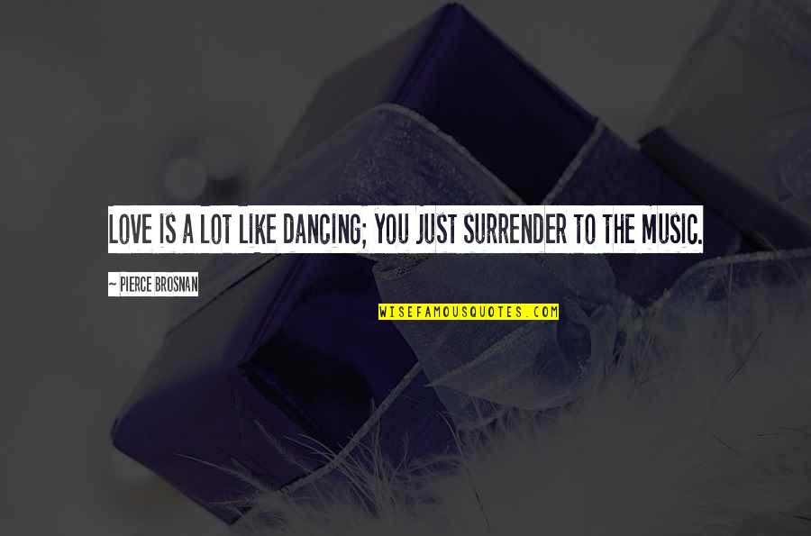 Mayolo Inc Quotes By Pierce Brosnan: Love is a lot like dancing; you just Mayolo Inc Quotes By Pierce Brosnan: Love is a lot like dancing; you just