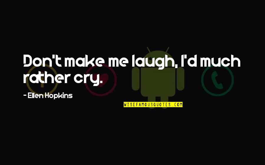 Mayoly Spindler Quotes By Ellen Hopkins: Don't make me laugh, I'd much rather cry.