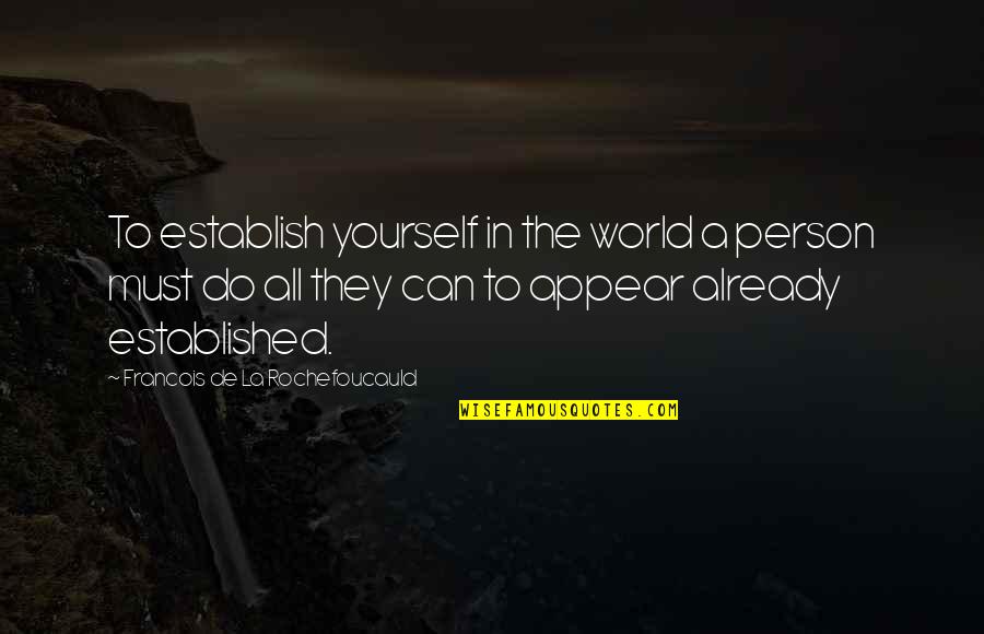 Mayonesa Casera Quotes By Francois De La Rochefoucauld: To establish yourself in the world a person Mayonesa Casera Quotes By Francois De La Rochefoucauld: To establish yourself in the world a person