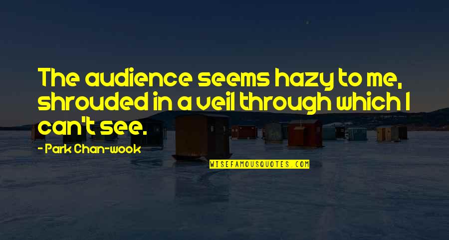 Mayonesa Song Quotes By Park Chan-wook: The audience seems hazy to me, shrouded in