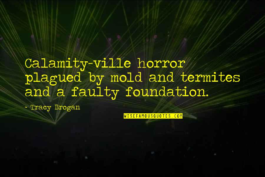 Mayor Augustus Mayhew Quotes By Tracy Brogan: Calamity-ville horror plagued by mold and termites and