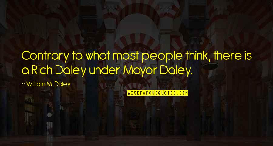 Mayor Daley Quotes By William M. Daley: Contrary to what most people think, there is