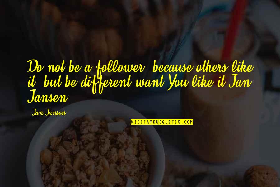 Mayor Latoya Cantrell Quotes By Jan Jansen: Do not be a follower, because others like Mayor Latoya Cantrell Quotes By Jan Jansen: Do not be a follower, because others like