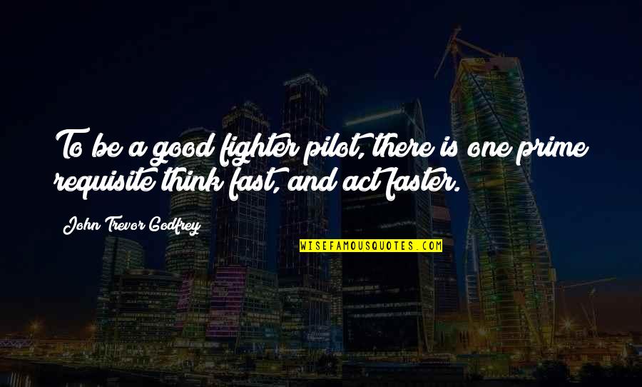 Mayor Of Baltimore Quotes By John Trevor Godfrey: To be a good fighter pilot, there is Mayor Of Baltimore Quotes By John Trevor Godfrey: To be a good fighter pilot, there is