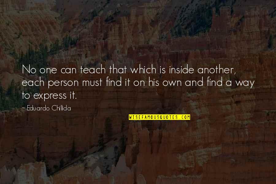 Mayor Of Munchkinland Quotes By Eduardo Chillida: No one can teach that which is inside