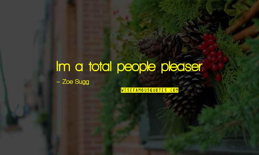 Mayor Of Munchkinland Quotes By Zoe Sugg: I'm a total people pleaser.