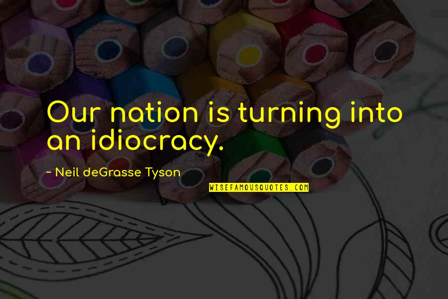 Mayor Pete Quotes By Neil DeGrasse Tyson: Our nation is turning into an idiocracy.