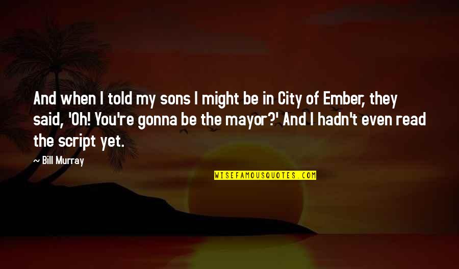 Mayor Quotes By Bill Murray: And when I told my sons I might