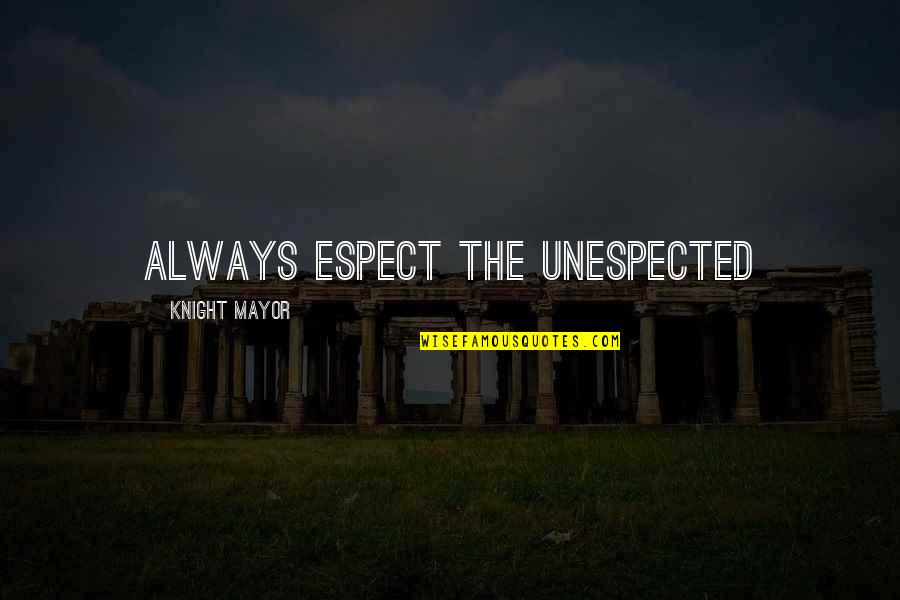 Mayor Quotes By Knight Mayor: Always espect the unespected