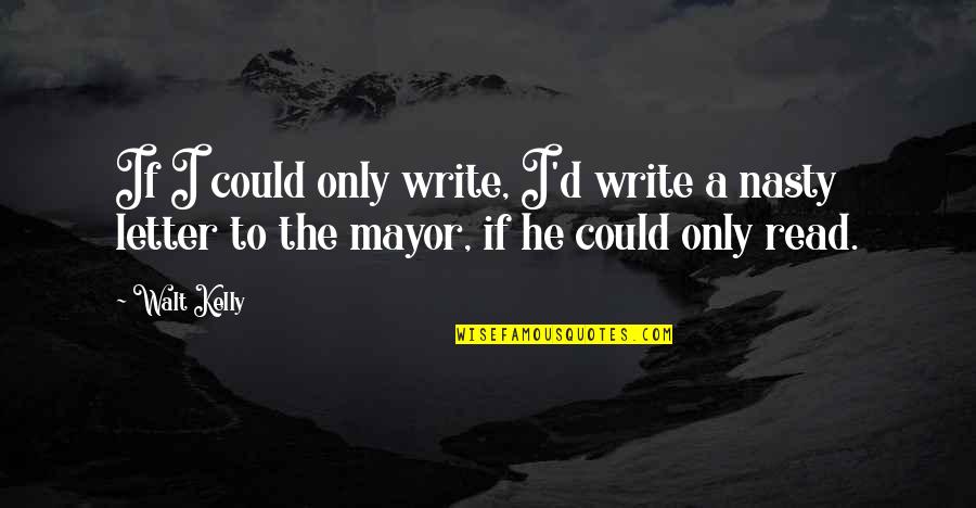 Mayor Quotes By Walt Kelly: If I could only write, I'd write a