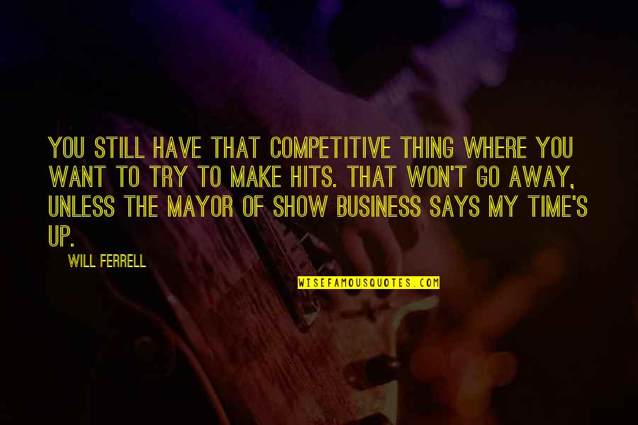 Mayor Quotes By Will Ferrell: You still have that competitive thing where you