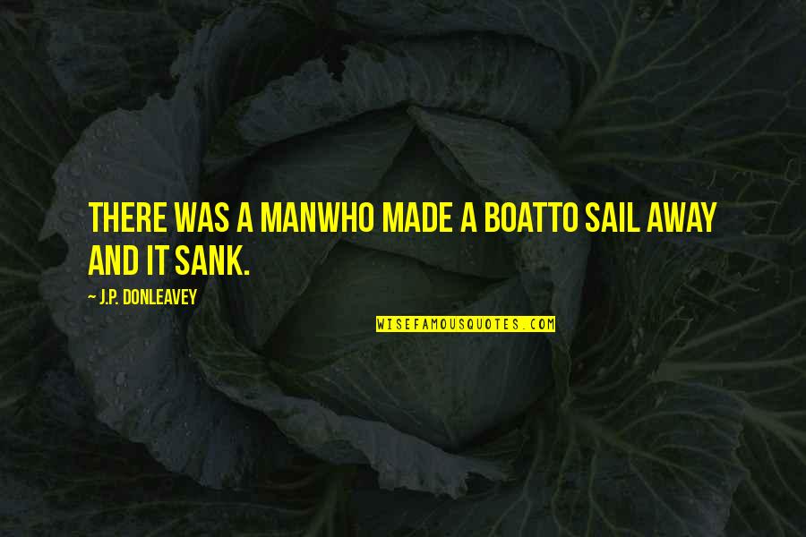 Mayor Vaughn Quotes By J.P. Donleavey: There was a manWho made a boatTo sail Mayor Vaughn Quotes By J.P. Donleavey: There was a manWho made a boatTo sail