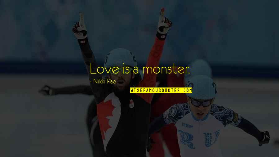 Mayoral Usa Quotes By Nikki Rae: Love is a monster.