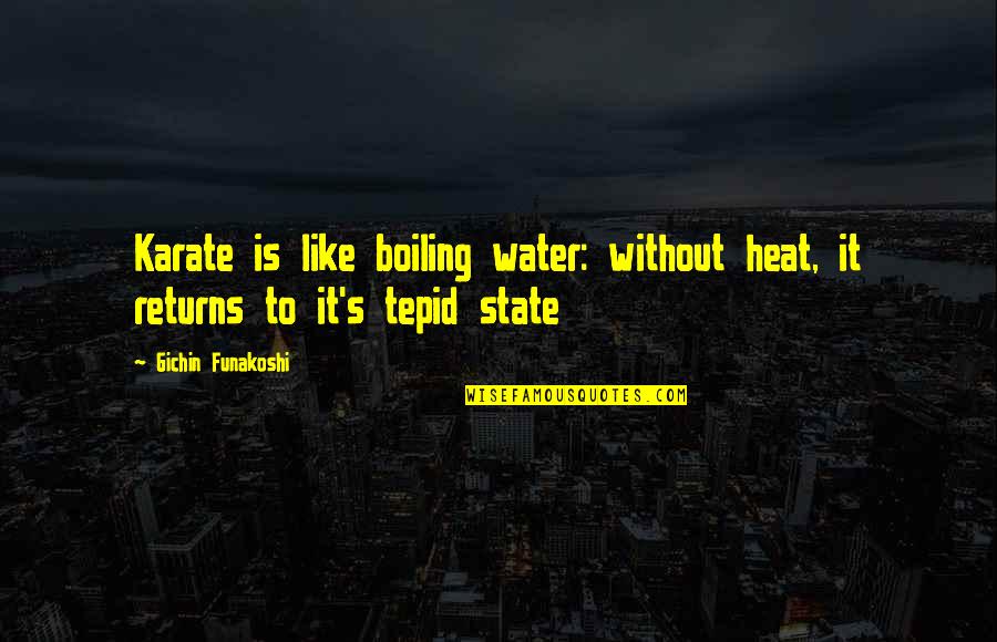 Mayoralty Of Michael Bloomberg Quotes By Gichin Funakoshi: Karate is like boiling water: without heat, it Mayoralty Of Michael Bloomberg Quotes By Gichin Funakoshi: Karate is like boiling water: without heat, it