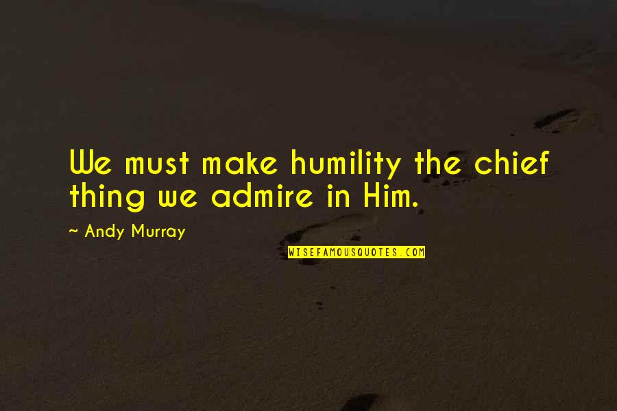 Mayorga Boxer Quotes By Andy Murray: We must make humility the chief thing we Mayorga Boxer Quotes By Andy Murray: We must make humility the chief thing we