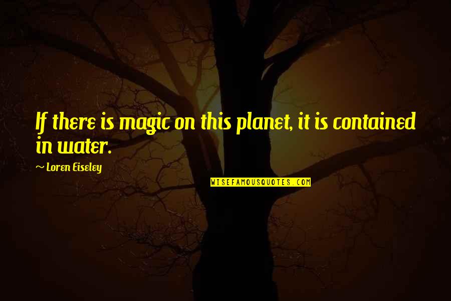 Mayorga Vs De La Quotes By Loren Eiseley: If there is magic on this planet, it