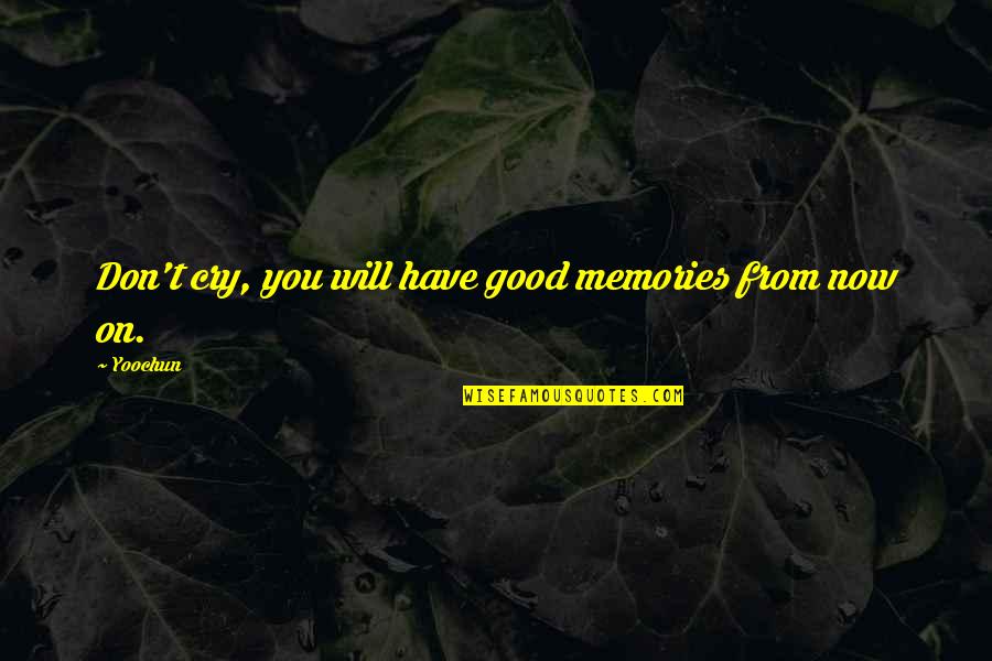Mayormente In English Quotes By Yoochun: Don't cry, you will have good memories from