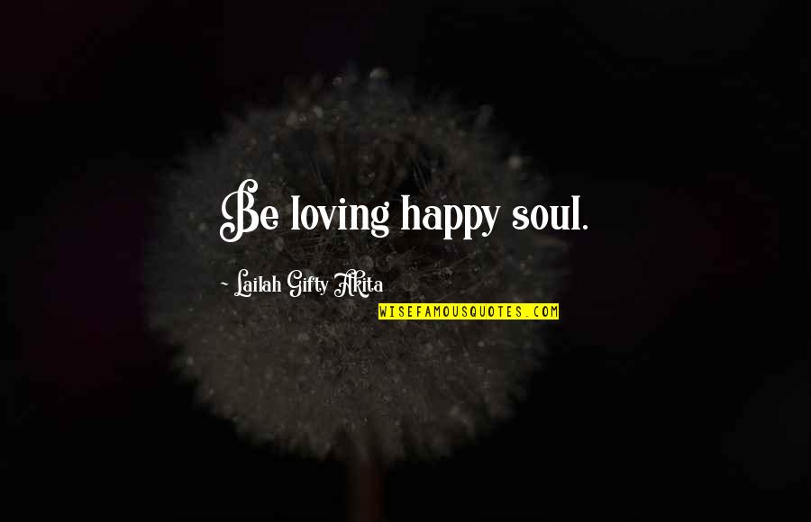 Mayormente Nublado Quotes By Lailah Gifty Akita: Be loving happy soul.