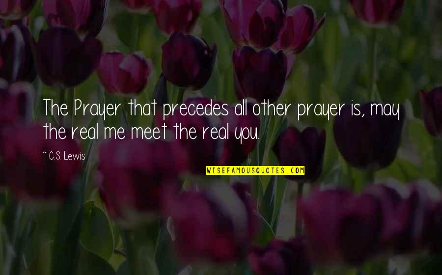 Mayou Many Defeats Quotes By C.S. Lewis: The Prayer that precedes all other prayer is,