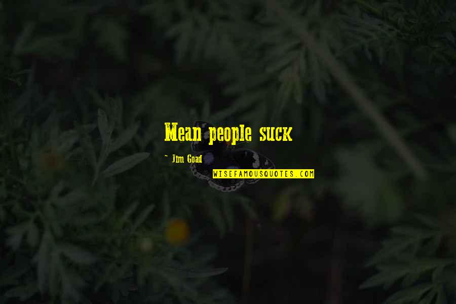 Mayowa Lynette Quotes By Jim Goad: Mean people suck Mayowa Lynette Quotes By Jim Goad: Mean people suck