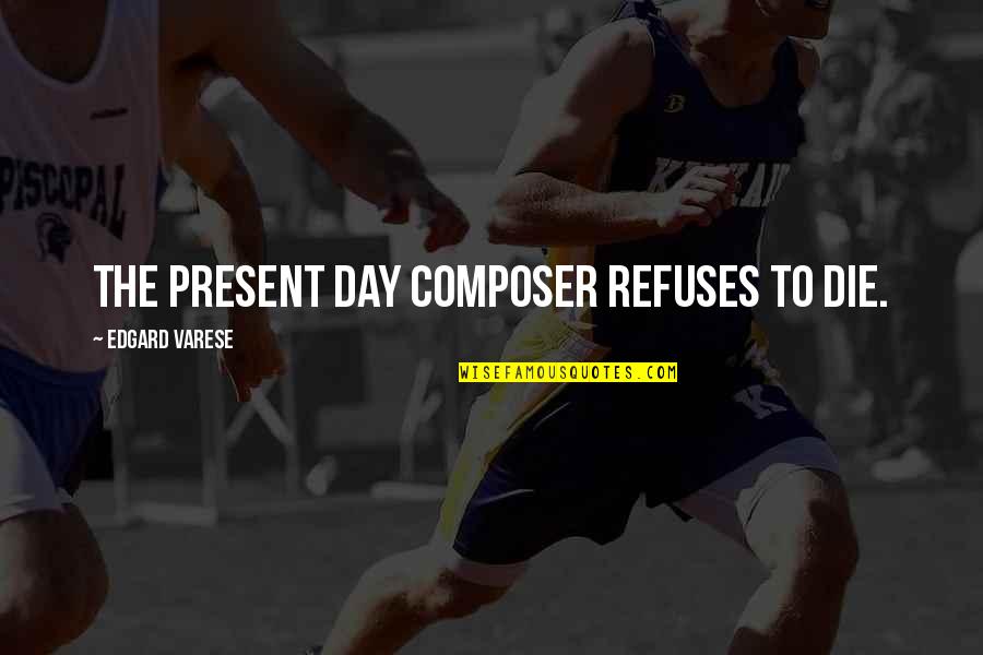 Mayoworth Quotes By Edgard Varese: The present day composer refuses to die. Mayoworth Quotes By Edgard Varese: The present day composer refuses to die.