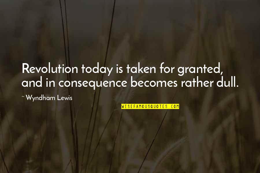 Mayoworth Quotes By Wyndham Lewis: Revolution today is taken for granted, and in