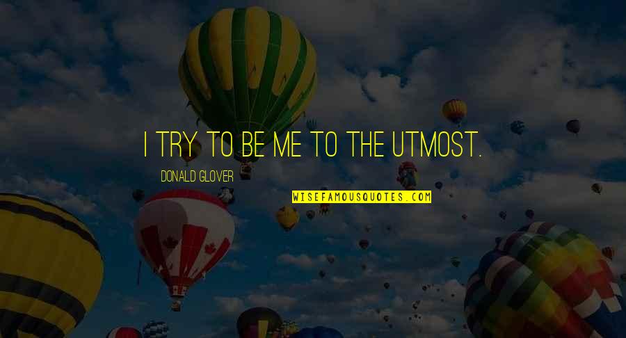 Mayr Quotes By Donald Glover: I try to be me to the utmost. Mayr Quotes By Donald Glover: I try to be me to the utmost.