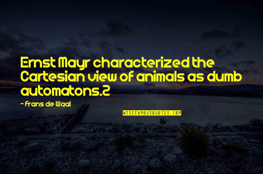 Mayr Quotes By Frans De Waal: Ernst Mayr characterized the Cartesian view of animals