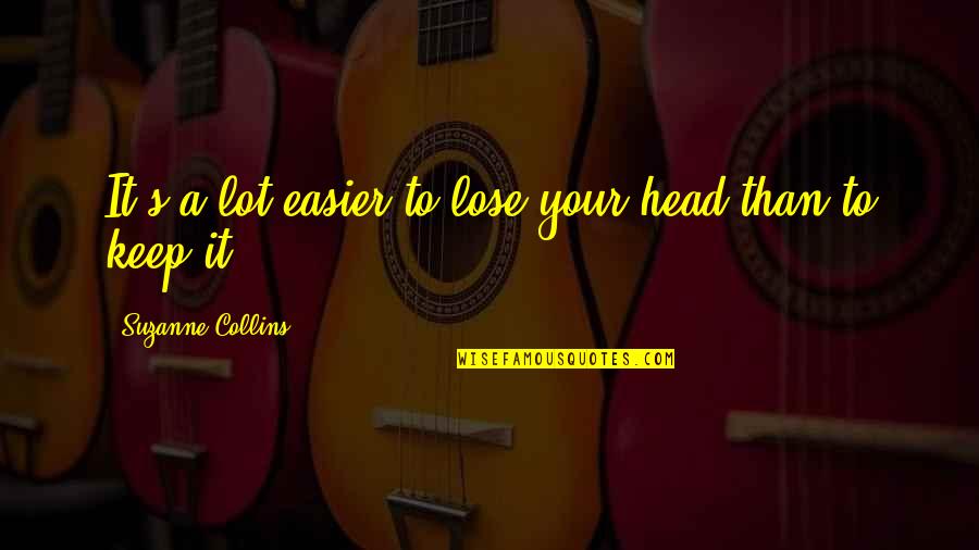 Mayron Lichterman Quotes By Suzanne Collins: It's a lot easier to lose your head Mayron Lichterman Quotes By Suzanne Collins: It's a lot easier to lose your head