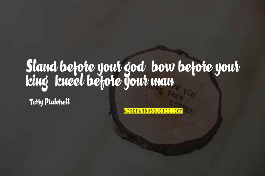 Mayron Lichterman Quotes By Terry Pratchett: Stand before your god, bow before your king, Mayron Lichterman Quotes By Terry Pratchett: Stand before your god, bow before your king,