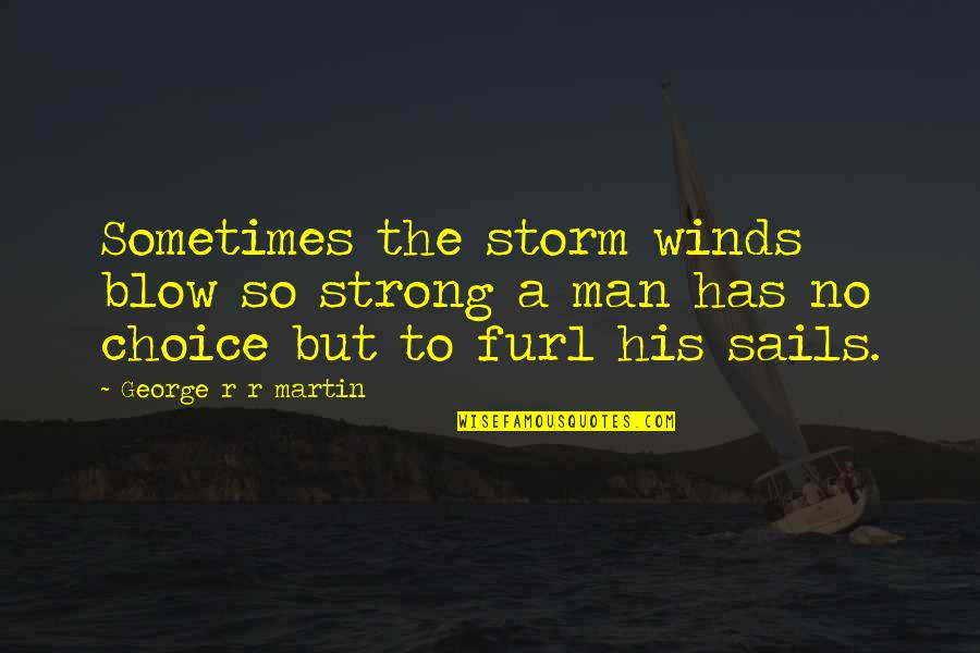 Mayron Lungkot Quotes By George R R Martin: Sometimes the storm winds blow so strong a