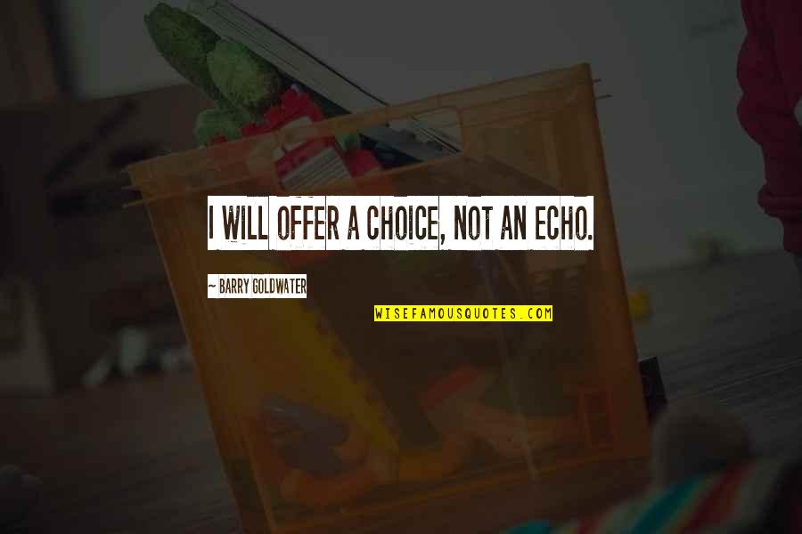Mayron Quotes By Barry Goldwater: I will offer a choice, not an echo. Mayron Quotes By Barry Goldwater: I will offer a choice, not an echo.