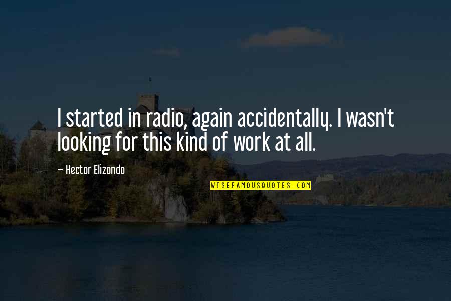 Mayron Quotes By Hector Elizondo: I started in radio, again accidentally. I wasn't Mayron Quotes By Hector Elizondo: I started in radio, again accidentally. I wasn't