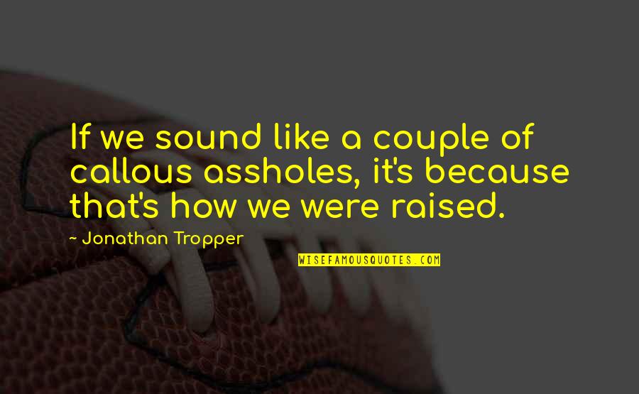 Mayron Quotes By Jonathan Tropper: If we sound like a couple of callous Mayron Quotes By Jonathan Tropper: If we sound like a couple of callous