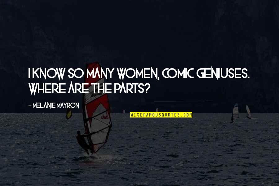 Mayron Quotes By Melanie Mayron: I know so many women, comic geniuses. Where Mayron Quotes By Melanie Mayron: I know so many women, comic geniuses. Where